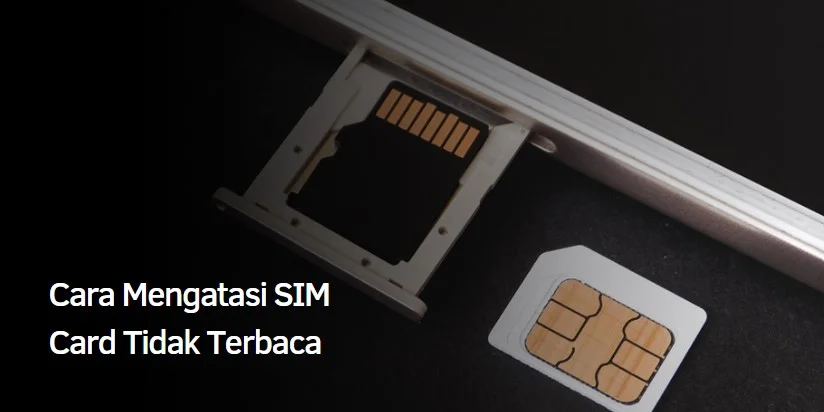 Cara Mengatasi SIM Card Tidak Terbaca
