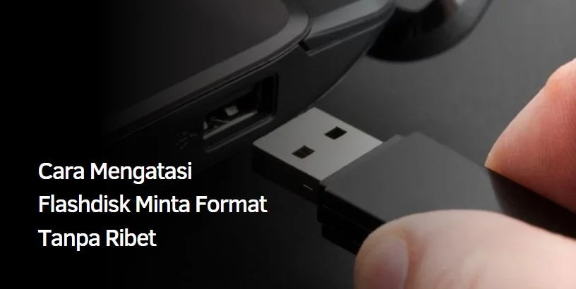 Cara Mengatasi Flashdisk Minta Format Tanpa Ribet