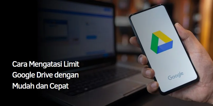Cara Mengatasi Limit Google Drive dengan Mudah dan Cepat