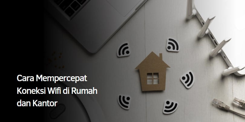 Cara Mempercepat Koneksi Wifi di Rumah dan Kantor