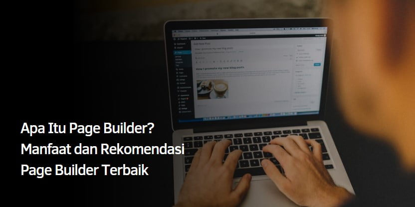 Apa Itu Page Builder? Manfaat dan Rekomendasi Page Builder Terbaik