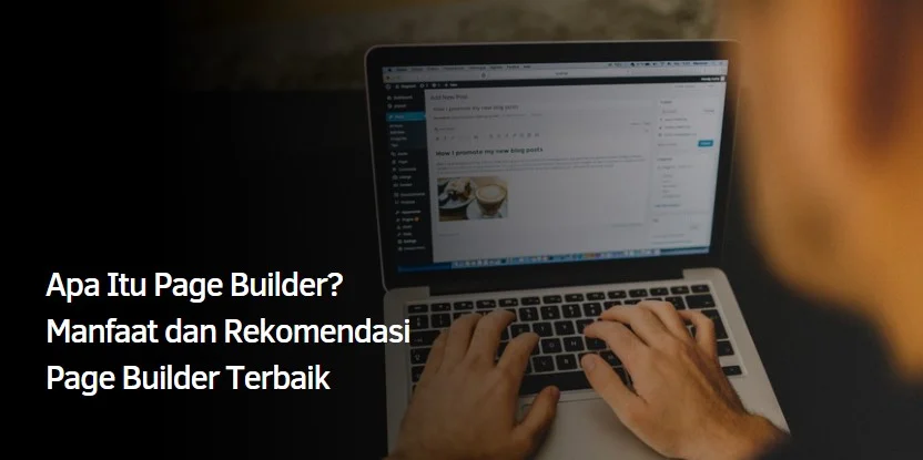 Apa Itu Page Builder? Manfaat dan Rekomendasi Page Builder Terbaik