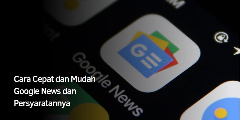 Cara Mudah Google News dan Persyaratannya