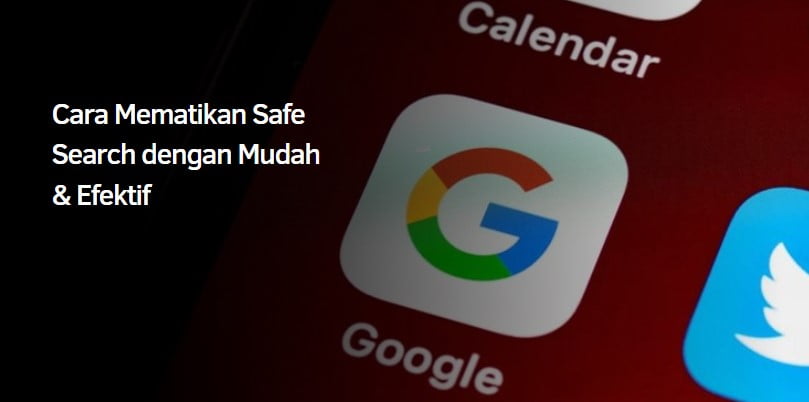 Cara Mematikan Safe Search dengan Mudah & Efektif