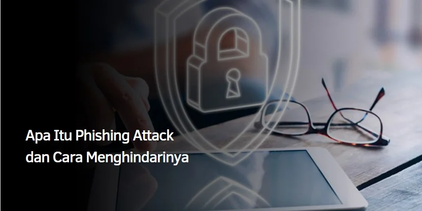 Apa Itu Phishing Attack dan Cara Menghindarinya