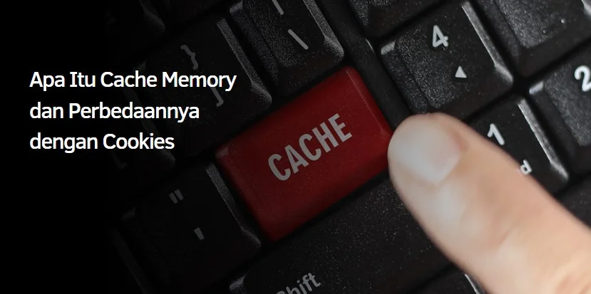 Apa Itu Cache Memory dan Perbedaannya dengan Cookies