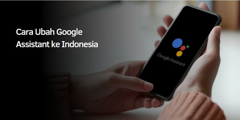 Cara Ubah Google Assistant ke Indonesia