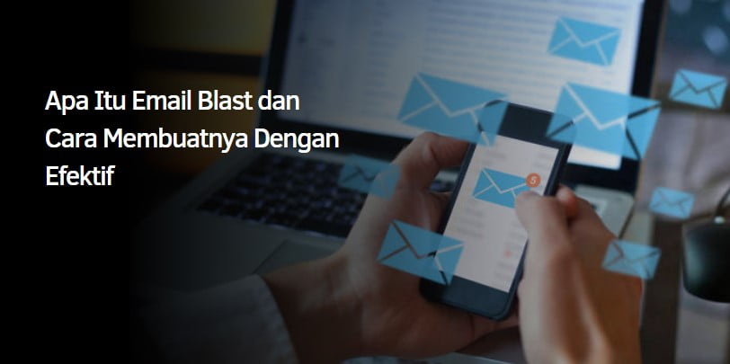Apa Itu Email Blast dan Cara Membuatnya Dengan Efektif