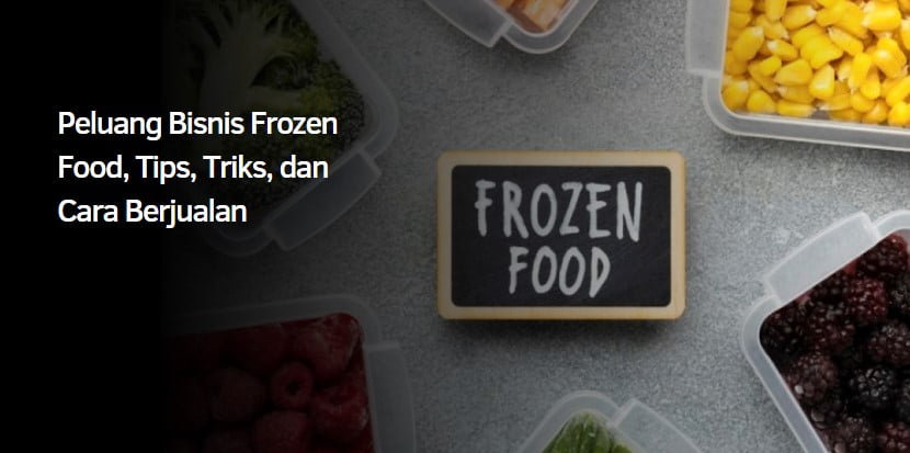 Peluang Bisnis Frozen Food, Tips, Triks, dan Cara Berjualan