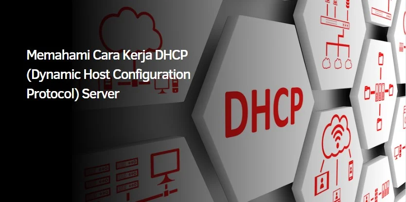 Memahami Cara Kerja DHCP (Dynamic Host Configuration Protocol) Server