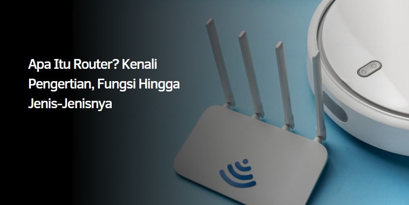 Apa Itu Router? Kenali Pengertian, Fungsi Hingga Jenis-Jenisnya