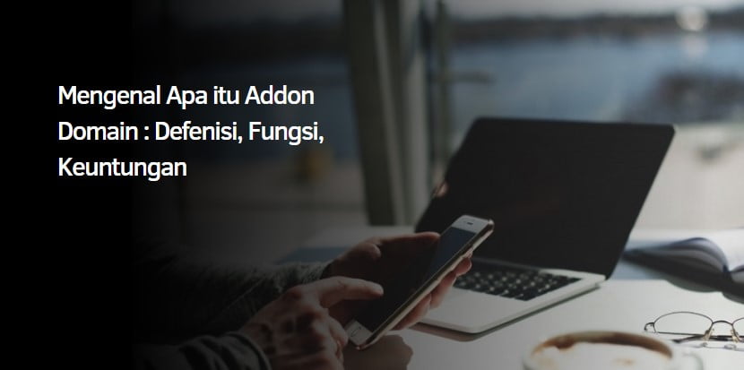 Mengenal Apa itu Addon Domain : Defenisi, Fungsi, Keuntungan