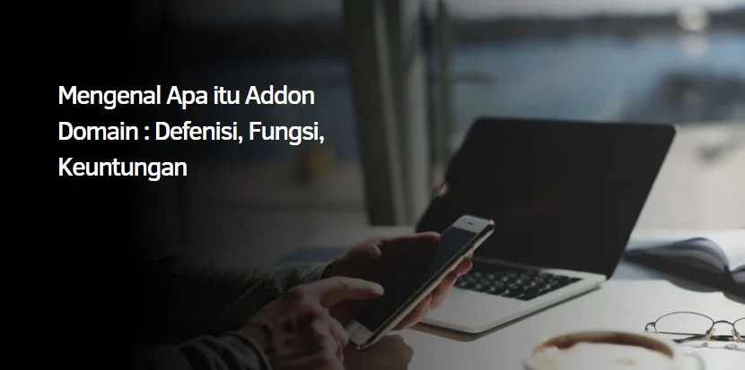 Mengenal Apa itu Addon Domain : Defenisi, Fungsi, Keuntungan