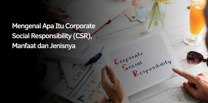 Mengenal  Corporate Social Responsibility (CSR), Manfaat dan Jenisnya