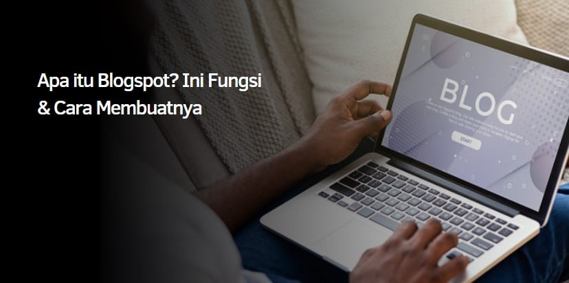Apa itu Blogspot? Ini Fungsi & Cara Membuatnya