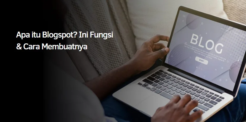 Apa itu Blogspot? Ini Fungsi & Cara Membuatnya