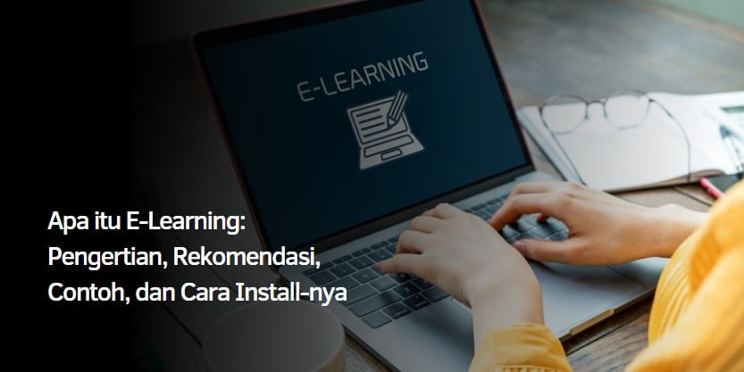 Apa itu E-Learning: Pengertian, Rekomendasi, Contoh, dan Cara Install-nya