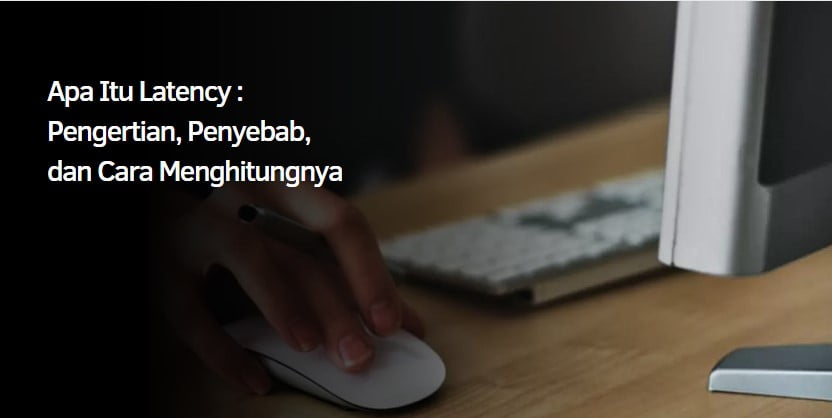 Apa Itu Latency : Pengertian, Penyebab, dan Cara Menghitungnya Apa Itu Latency : Pengertian, Penyebab, dan Cara Menghitungnya