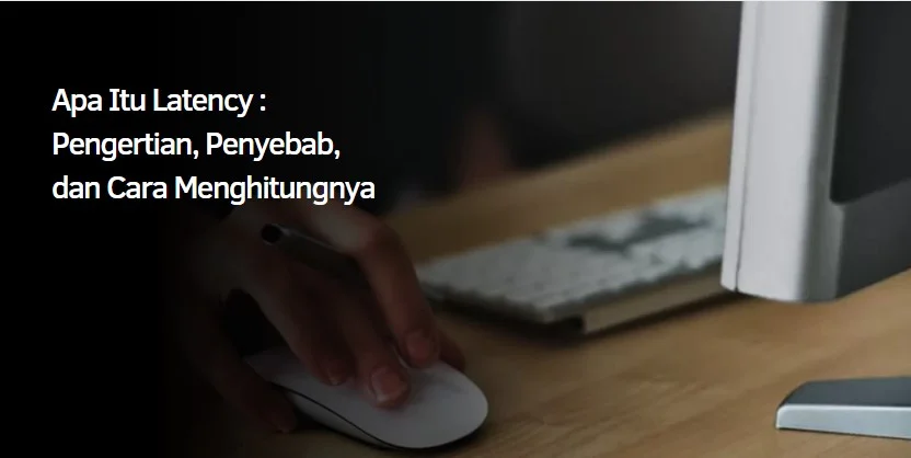 Apa Itu Latency : Pengertian, Penyebab, dan Cara Menghitungnya