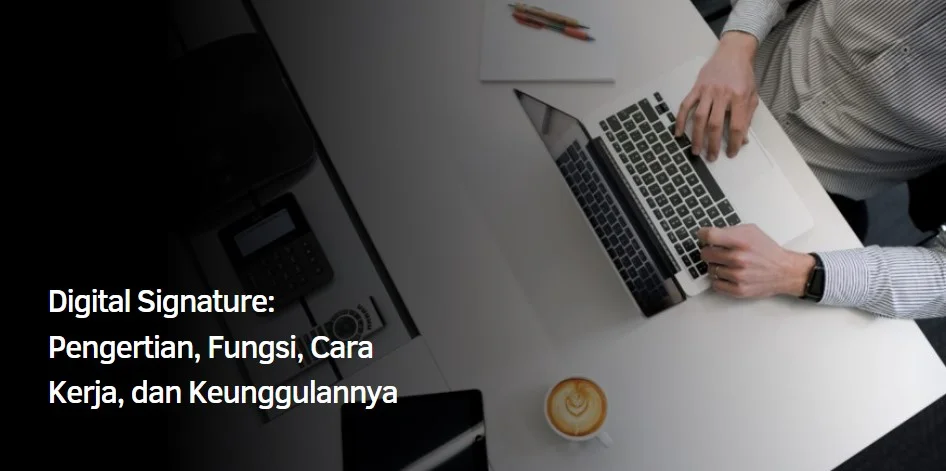 Apa Itu Digital Signature : Pengertian, Fungsi, Cara Kerja, dan Keunggulannya