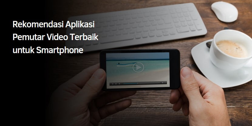 Rekomendasi Aplikasi Pemutar Video Terbaik untuk Smartphone