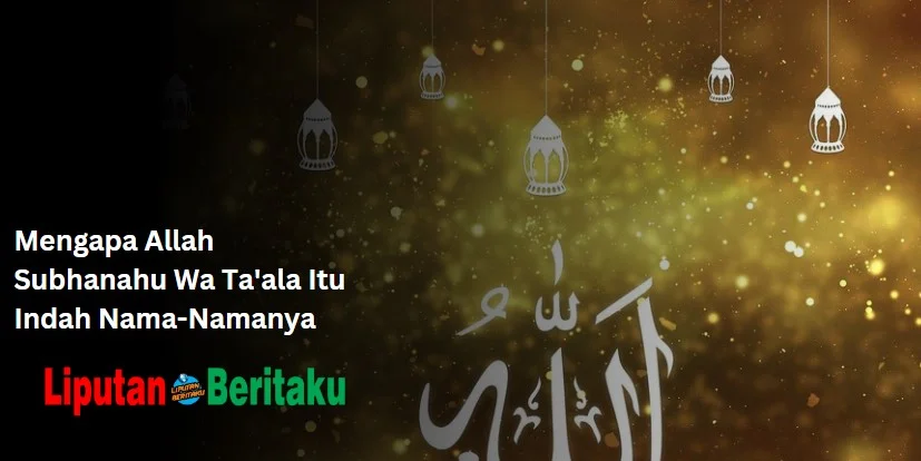 Mengapa Allah Subhanahu Wa Ta’ala Itu Indah Nama-Namanya