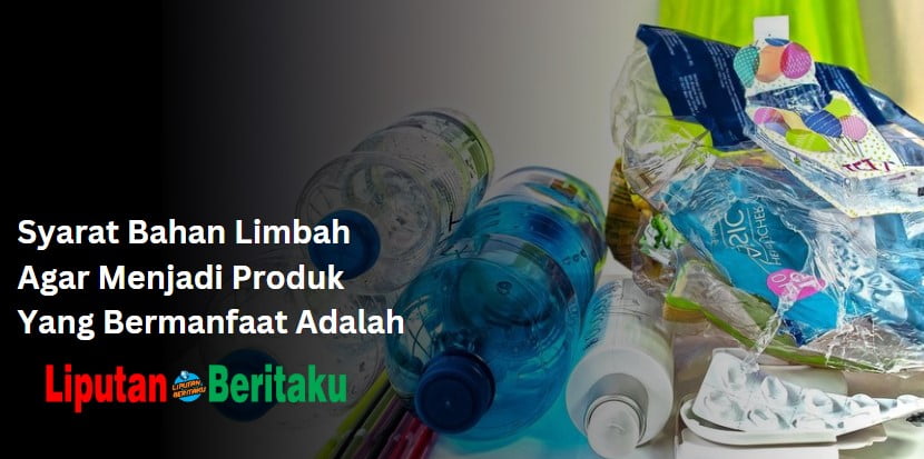 Syarat Bahan Limbah Agar Menjadi Produk Yang Bermanfaat Adalah