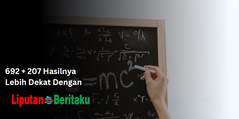 692 + 207 Hasilnya Lebih Dekat Dengan