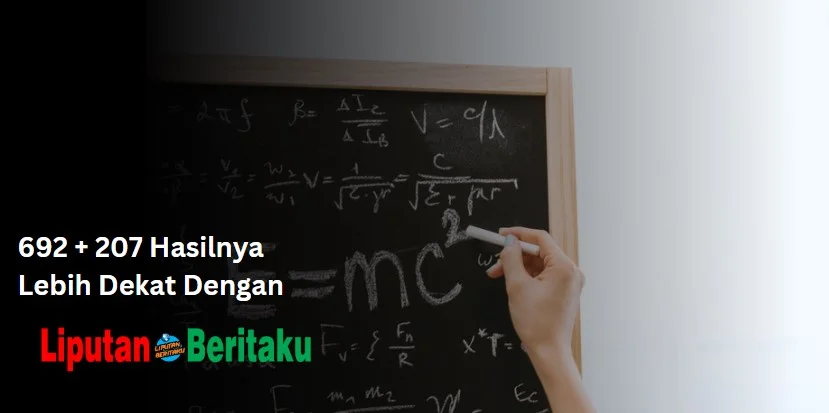 692 + 207 Hasilnya Lebih Dekat Dengan