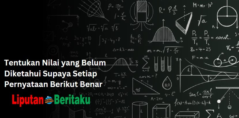 Tentukan Nilai yang Belum Diketahui Supaya Setiap Pernyataan Berikut Benar