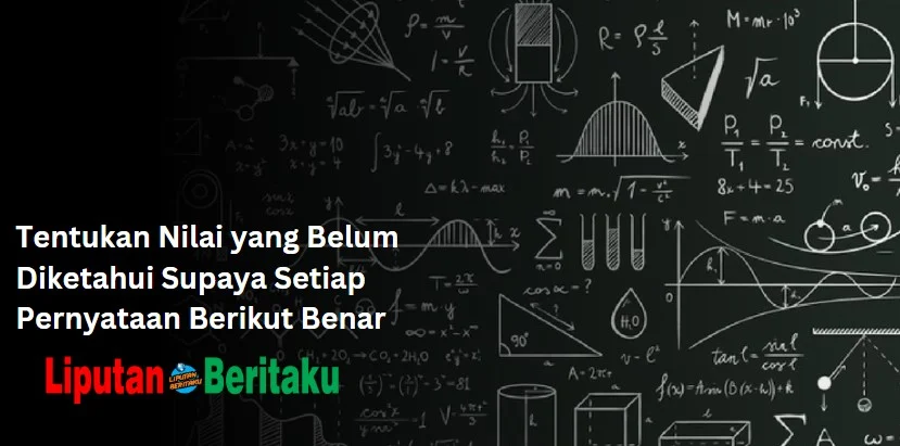 Tentukan Nilai yang Belum Diketahui Supaya Setiap Pernyataan Berikut Benar