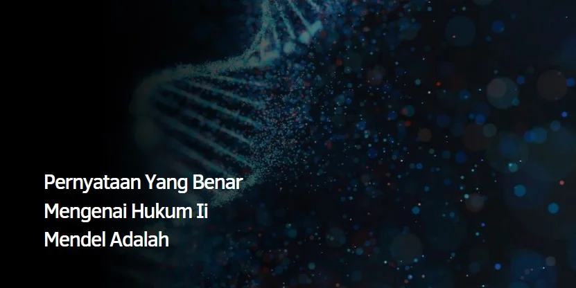 Simak Pernyataan Berikut Mengenai Hukum Ii Mendel