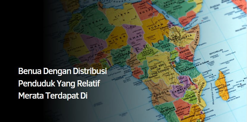 Benua Dengan Distribusi Penduduk Yang Relatif Merata