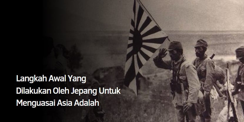 Inilah Langkah Awal Jepang Untuk Menguasai Asia