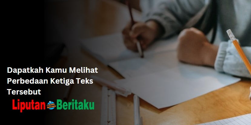 Dapatkah Kamu Melihat Perbedaan Ketiga Teks Tersebut