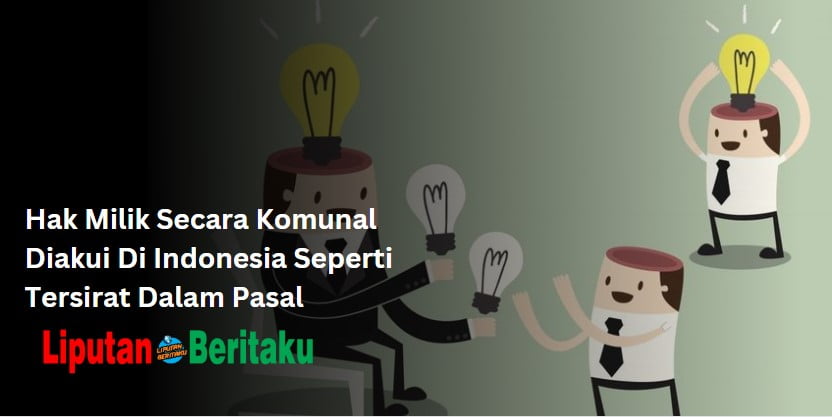 Hak Milik Secara Komunal Diakui Di Indonesia Seperti Tersirat Dalam Pasal