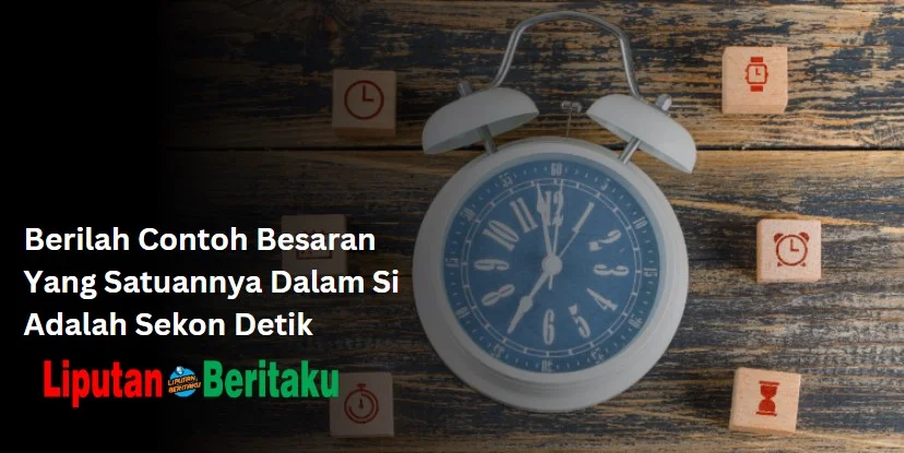 Berilah Contoh Besaran Yang Satuannya Dalam Si Adalah Sekon Detik