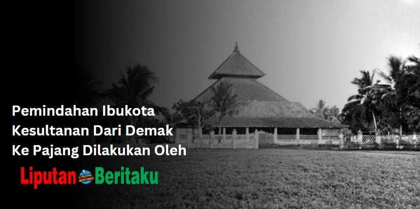 Pemindahan Ibukota Kesultanan Dari Demak Ke Pajang Dilakukan Oleh