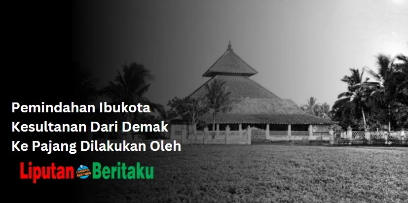 Pemindahan Ibukota Kesultanan Dari Demak Ke Pajang Dilakukan Oleh
