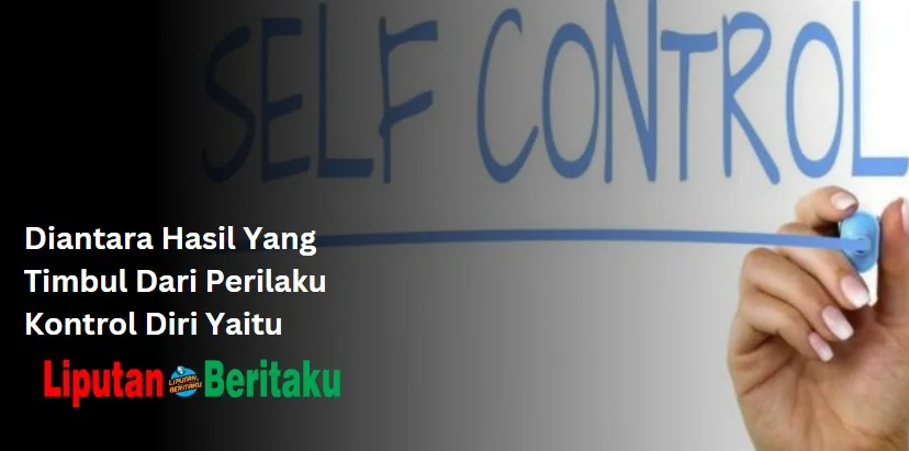 Diantara Hasil Yang Timbul Dari Perilaku Kontrol Diri Yaitu