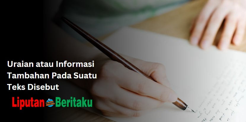 Uraian atau Informasi Tambahan Pada Suatu Teks Disebut