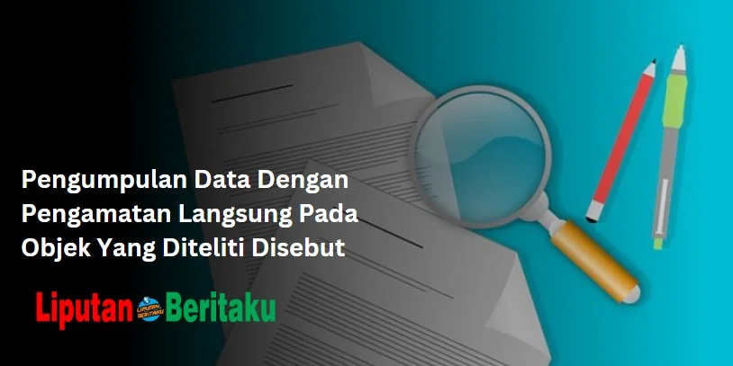 Pengumpulan Data Dengan Pengamatan Langsung Pada Objek Yang Diteliti Disebut
