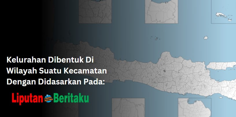 Kelurahan Dibentuk Di Wilayah Suatu Kecamatan Dengan Didasarkan Pada: