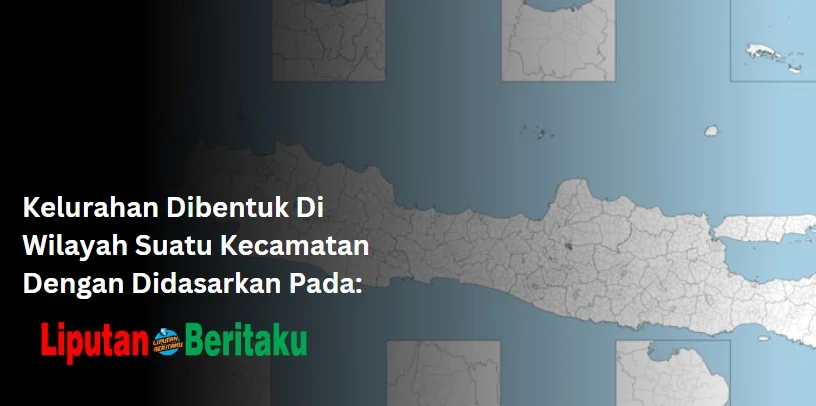 Kelurahan Dibentuk Di Wilayah Suatu Kecamatan Dengan Didasarkan Pada: