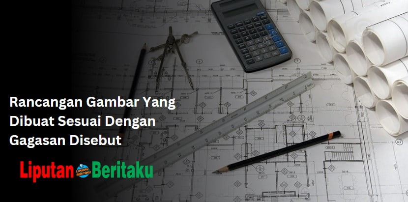 Rancangan Gambar Yang Dibuat Sesuai Dengan Gagasan Disebut