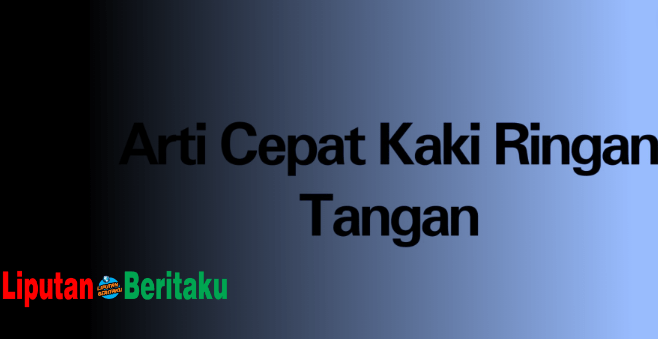 Arti Cepat Kaki Ringan Tangan