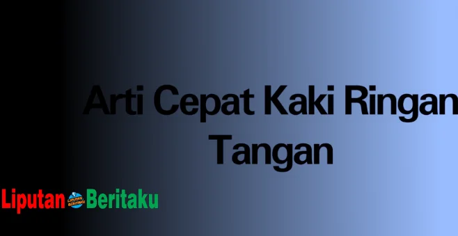 Arti Cepat Kaki Ringan Tangan