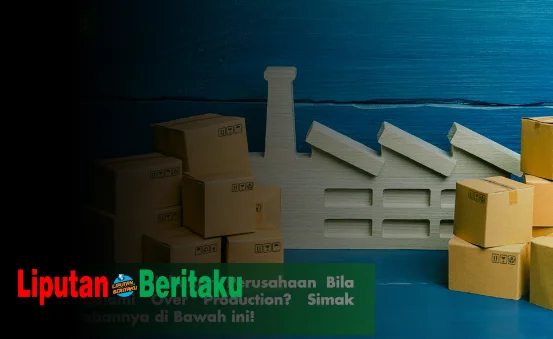 Perusahaan Bila Mengalami Over Production