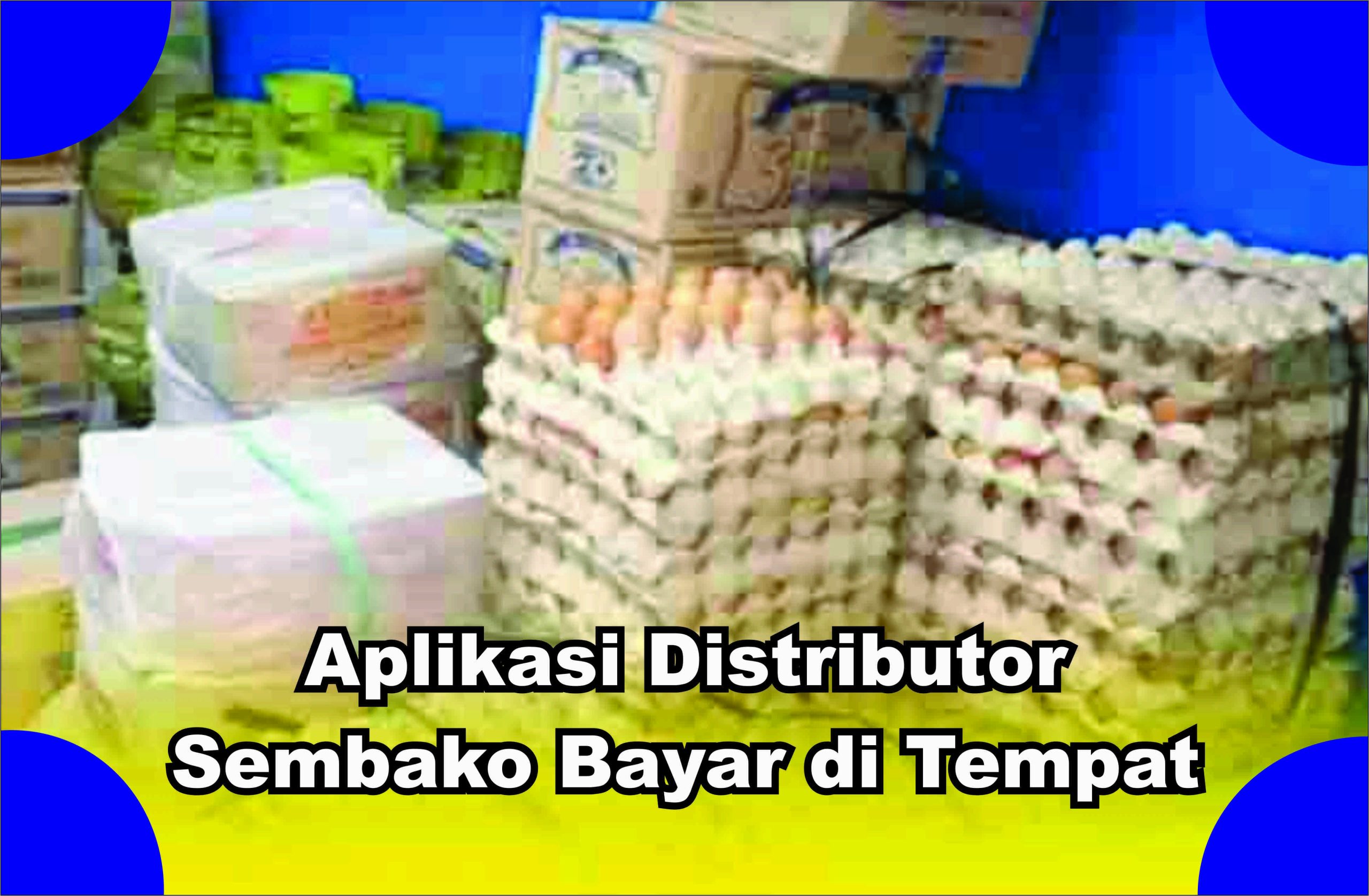Ini Dia Aplikasi Distributor Sembako Bayar di Tempat