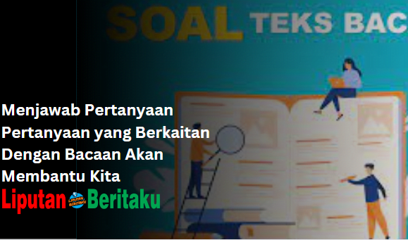 Menjawab Pertanyaan Pertanyaan yang Berkaitan Dengan Bacaan Akan Membantu Kita Menjawab Pertanyaan Pertanyaan yang Berkaitan Dengan Bacaan Akan Membantu Kita